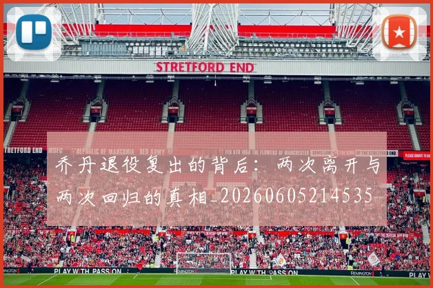 乔丹退役复出的背后：两次离开与两次回归的真相_20260605214535