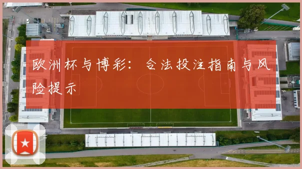 欧洲杯与博彩:合法投注指南与风险提示
