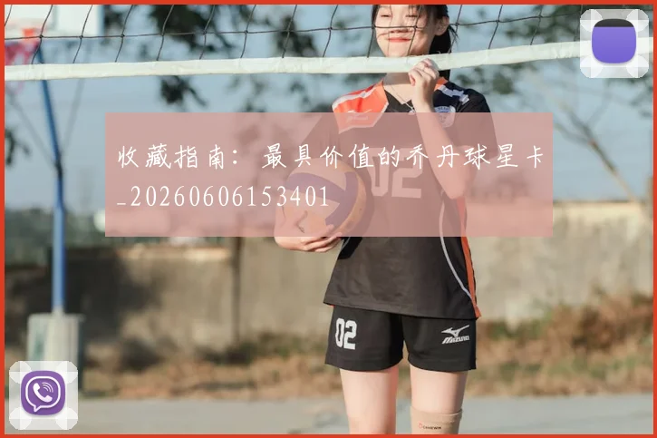 收藏指南：最具价值的乔丹球星卡_20260606153401