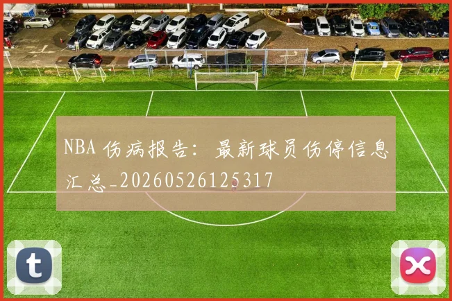 NBA 伤病报告：最新球员伤停信息汇总_20260526125317