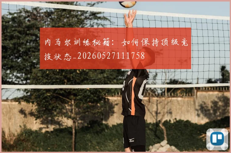 内马尔训练秘籍：如何保持顶级竞技状态_20260527111758