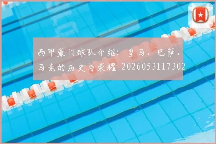 西甲豪门球队介绍：皇马、巴萨、马竞的历史与荣耀_20260531173026_20260703181919