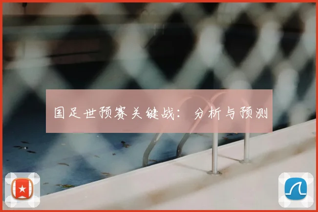 国足世预赛关键战:分析与预测